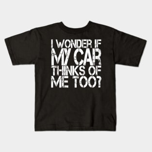 I Wonder if my Car Thinks of Me Too, Tuner Mechanic Car Lover Enthusiast Gift Idea Kids T-Shirt